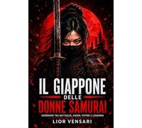 Il Giappone delle donne samurai: Guerriere tra battaglie, assedi, potere e leggenda