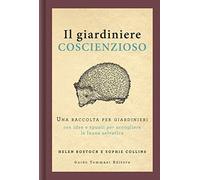 Il giardiniere coscienzioso. Una raccolta per giardinieri con idee e spunti per accogliere la fauna selvatica