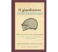 Il giardiniere coscienzioso. Una raccolta per giardinieri con idee e spunti per accogliere la fauna selvatica