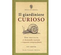Il giardiniere curioso. Una raccolta di domande curiose e risposte sorprendenti