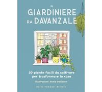 Il giardiniere da davanzale. 50 piante facili da coltivare per trasformare...