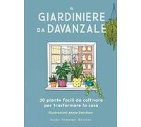 Il giardiniere da davanzale. 50 piante facili da coltivare per trasformare la casa