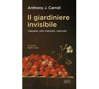 Il giardiniere invisibile. Credere, non credere, cercare