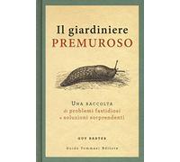 Libri Guy Barter - Il Giardiniere Premuroso. Una Raccolta Di Problemi Fastidiosi