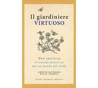 Il giardiniere virtuoso. Una raccolta di consigli pratici per un mondo più verde