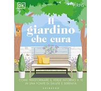 Il giardino che cura. Come trasformare il verde intorno a te in una fonte di salute e serenità