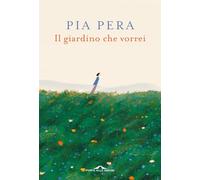 Il giardino che vorrei. Nuova ediz. - Pera Pia