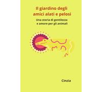 Il giardino degli amici alati e pelosi: Una storia di gentilezza e amore per gli animali