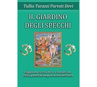 Il giardino degli specchi. Viaggio alla scoperta del Sé e contatti con civitlà galattiche lungo le strade dell'India