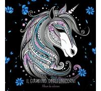Il giardino degli unicorni: ★ Album da colorare di unicorni decorati in stile mandala e fantasie floreali, perfetto per adulti e adolescenti
