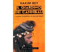 Libri Hakim Bey - Il Giardino Dei Cannibali. I Viaggi Filosofici Di Un Sufi Beat