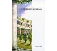 Il Giardino dei Cesari. Dai Palazzi Antichi alla Vigna Barberini sul Monte Palat