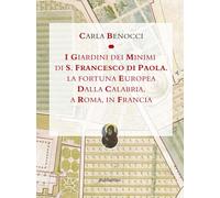 Il Giardino dei Minimi di San Francesco di Paola. La Fortuna Europea dalla Calab