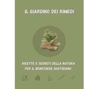 IL GIARDINO DEI RIMEDI. RICETTE E SEGRETI DELLA NATURA PER IL BENESSERE QUOTIDIANO