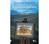 Il giardino dell'arte. Il romanzo di un viaggio fra le meraviglie d'Italia...