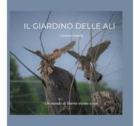IL GIARDINO DELLE ALI: Un mondo in libertà vicino a noi