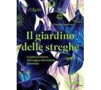 Il giardino delle streghe. Le piante nel folclore, nella magia e nella medicina tradizionale