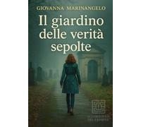 Il giardino delle verità sepolte: Un segreto dimenticato. Un'indagine nel cuore di un borgo che non dimentica.