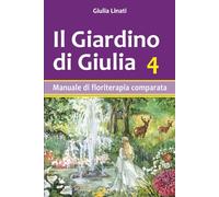 Il Giardino di Giulia 4: Manuale di floriterapia comparata
