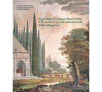 Il giardino di Palazzo Betta-Grillo a Rovereto e i parchi ottocenteschi della Vallagarina. Ediz. illustrata