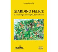 Il giardino felice. Racconti di piante semplici, belle e buone