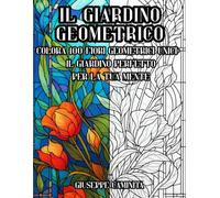 Il giardino geometrico: Colora 100 fiori geometrici unici: il giardino perfetto per la tua mente