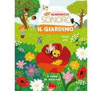 Il giardino. Il mio piccolo almanacco sonoro. Ediz. a colori
