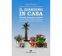 Il giardino in casa. Piccolo manuale pratico per la cura di fiori e piante
