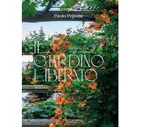 Libri Paolo Pejrone - Il Giardino Liberato. La Lenta Fine Degli Arzigogoli. Ediz