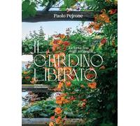 Libri Paolo Pejrone - Il Giardino Liberato. La Lenta Fine Degli Arzigogoli. Ediz