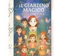 Il giardino Magico della Nonna, Libro per bambini magici, Un’avventura che fa ridere, sognare e imparare cose belle.: Magia e mistero per bambini, ... nel mondo dei ricordi e dell’amicizia.