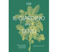 Il giardino per i sensi. Quando il giardino calma la mente e risveglia l'anima