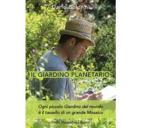 Libri Boldrini Dario - Il Giardino Planetario. Ogni Piccolo Giardino Del Mondo E