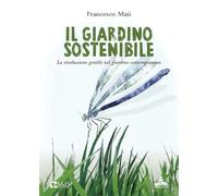 Il giardino sostenibile. La rivoluzione gentile nel giardino contemporaneo...