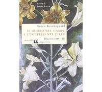 Il giglio nel campo e l'uccello nel cielo. Discorsi (1849-1851) - Kierkega...