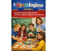 Il GiocaInglese Volume 1: insegnare ed imparare l'inglese giocando - manuale per insegnanti e studenti dai 10 ai 18 anni e più