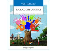 Libri Violet Oaklander - Il Gioco Che Guarisce. Teoria E Pratiche Di Psicoterapi