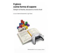 Il gioco come forma di sapere. Dialoghi tra filosofia, educazione e mondi virtuali