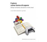 Il gioco come forma di sapere. Dialoghi tra filosofia, educazione e mondi virtuali
