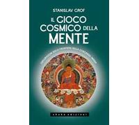 Il gioco cosmico della mente. Esplorazioni sulla frontiera della coscienza umana