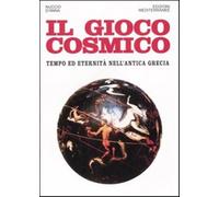 Il gioco cosmico. Tempo ed eternità nell'antica Grecia - D'Anna Nuccio