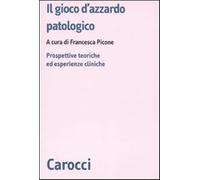 Il gioco d'azzardo patologico. Prospettive ed esperienze cliniche - Picone...