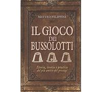 Il Gioco dei Bussolotti: Storia, teoria e pratica del più antico dei prestigi