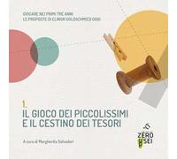Il gioco dei piccolissimi e il cestino dei tesori. Giocare nei primi tre anni. Le proposte di Elinor Goldschmied oggi