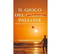 IL GIOCO DEL PALLONE: MEMORIE E RIFLESSIONI DI UN CALCIATORE DILETTANTE