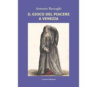 Il gioco del piacere a Venezia. Cortigiane e condizione femminile tra Rinascimento e caduta della Serenissima