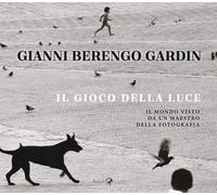 Il gioco della luce. Il mondo visto da un maestro della fotografia