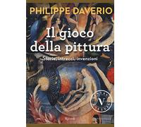 Il gioco della pittura. Storie, intrecci, invenzioni. Ediz. illustrata