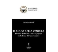 Il gioco della ventura. Pratiche d'azzardo e voci di popolo nella Siena del Cinquecento