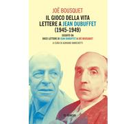 Il gioco della vita. Lettere a Jean Debuffet (1945-1949). Seguito da dieci...